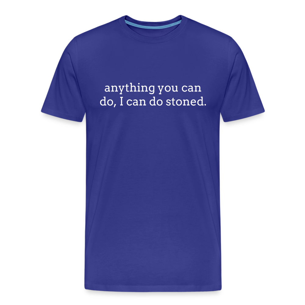 Anything You Can Do, I Can Do Stoned. - royal blue