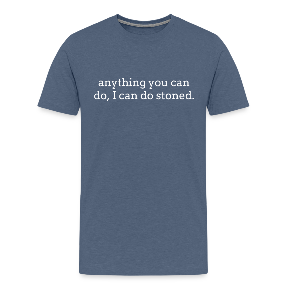 Anything You Can Do, I Can Do Stoned. - heather blue