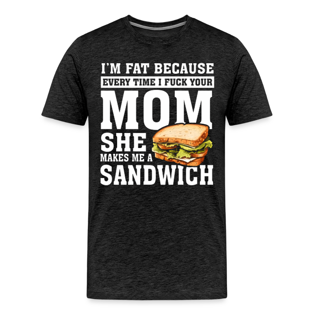 Every Time I Fuck Your Mom - charcoal grey