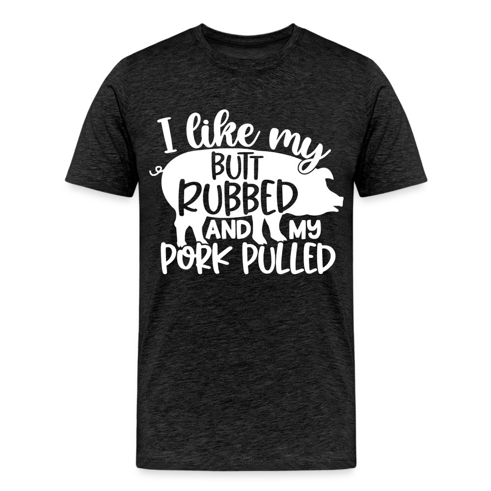 I Like My Butt Rubbed and My Pork Pulled - Men's Premium T-Shirt from fluentclothing.com