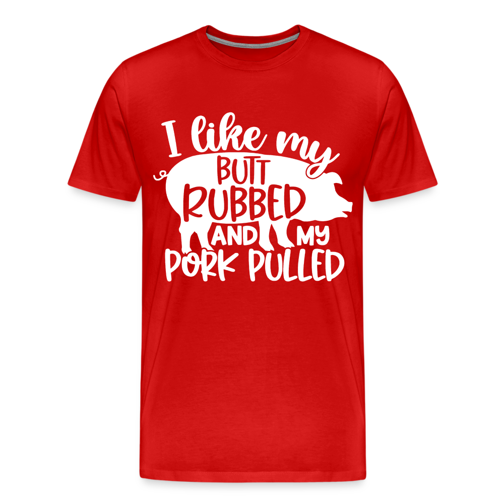 I Like My Butt Rubbed and My Pork Pulled - Men's Premium T-Shirt from fluentclothing.com
