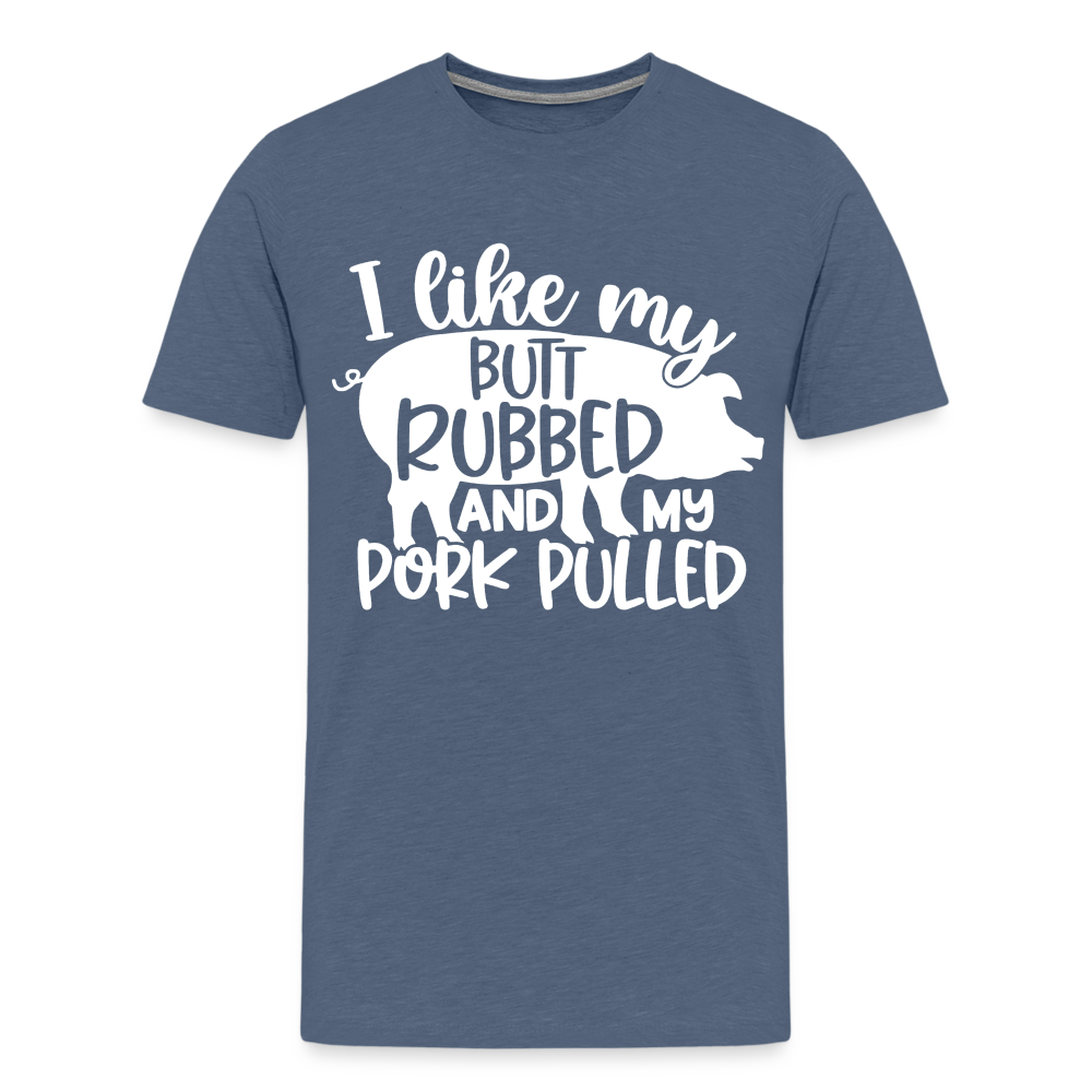 I Like My Butt Rubbed and My Pork Pulled - Men's Premium T-Shirt from fluentclothing.com