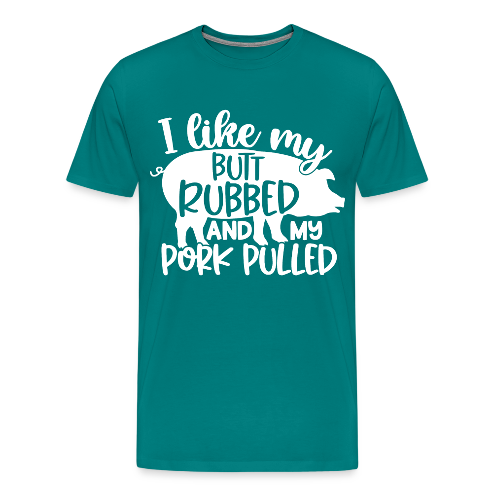 I Like My Butt Rubbed and My Pork Pulled - Men's Premium T-Shirt from fluentclothing.com