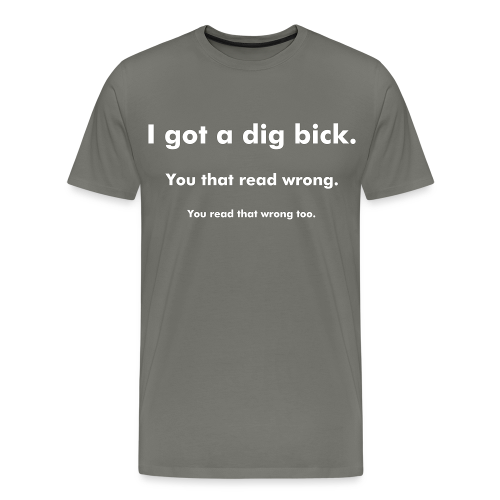 I Got a Dig Bick Shirt | Premium Mens Graphic Tee - asphalt gray