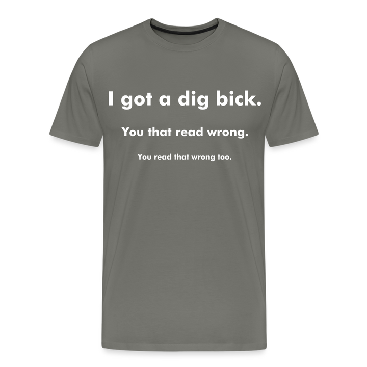 I Got a Dig Bick Shirt | Premium Mens Graphic Tee - asphalt gray