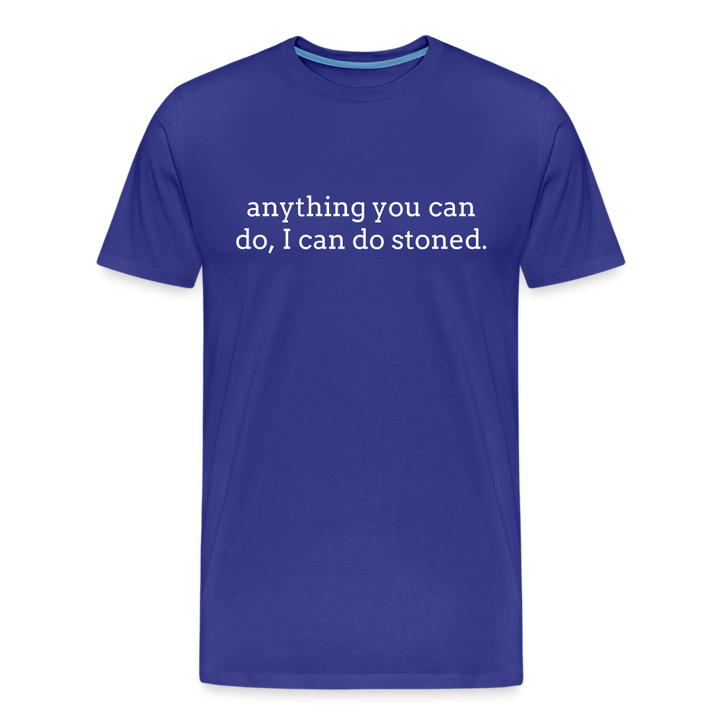 Anything You Can Do, I Can Do Stoned. - royal blue