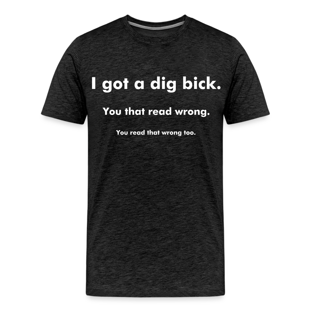 I Got a Dig Bick Shirt | Premium Mens Graphic Tee - charcoal grey