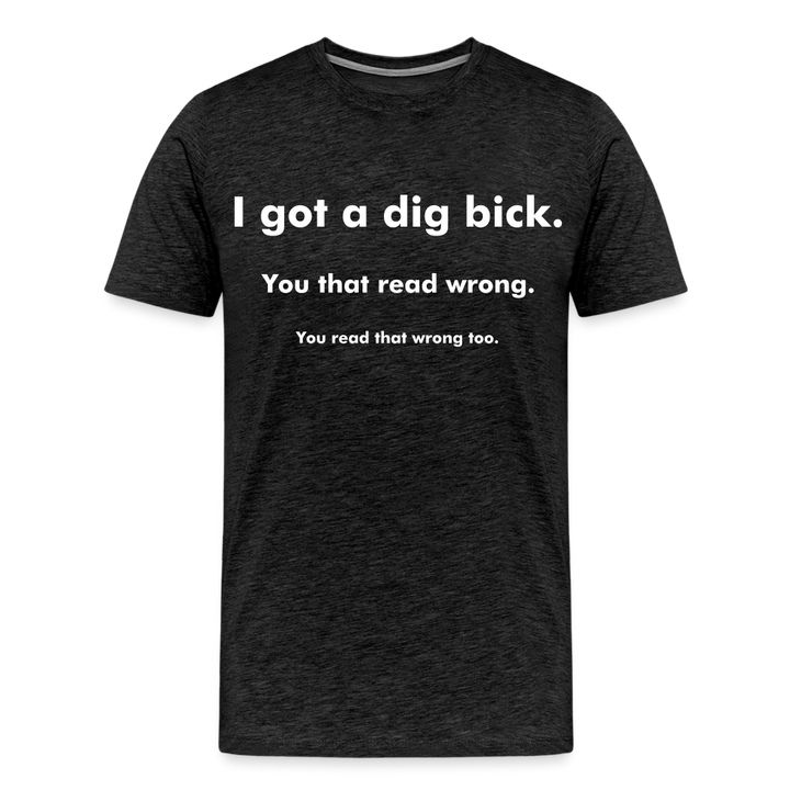 I Got a Dig Bick Shirt | Premium Mens Graphic Tee - charcoal grey