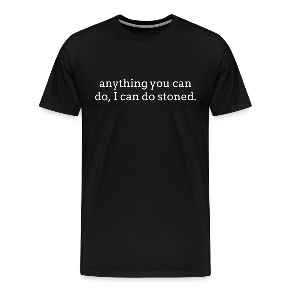 Anything You Can Do, I Can Do Stoned. - black