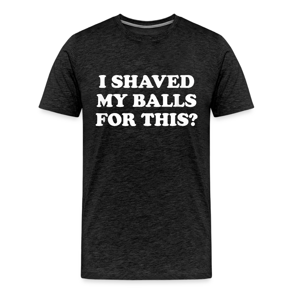 I Shaved My Balls for this? - charcoal grey