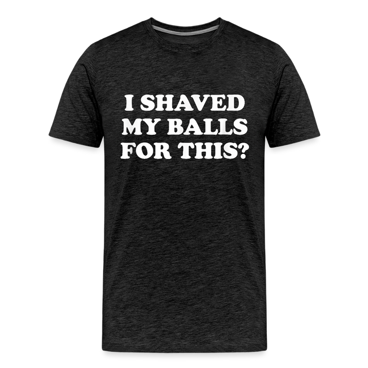 I Shaved My Balls for this? - charcoal grey