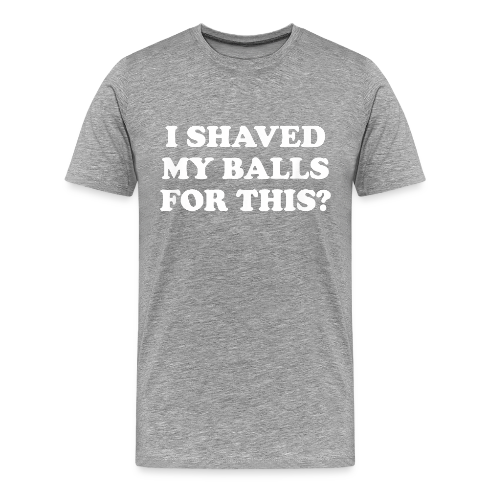 I Shaved My Balls for this? - heather gray