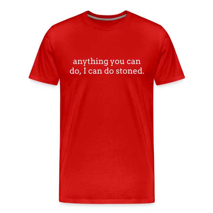 Anything You Can Do, I Can Do Stoned. - red