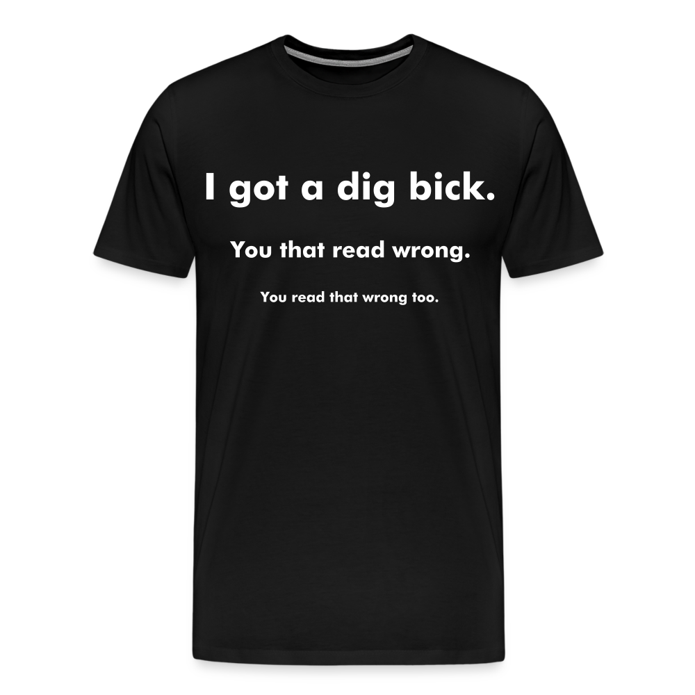 I Got a Dig Bick Shirt | Premium Mens Graphic Tee - black