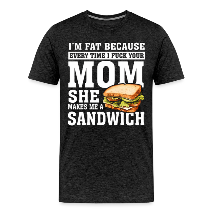 Every Time I Fuck Your Mom - charcoal grey