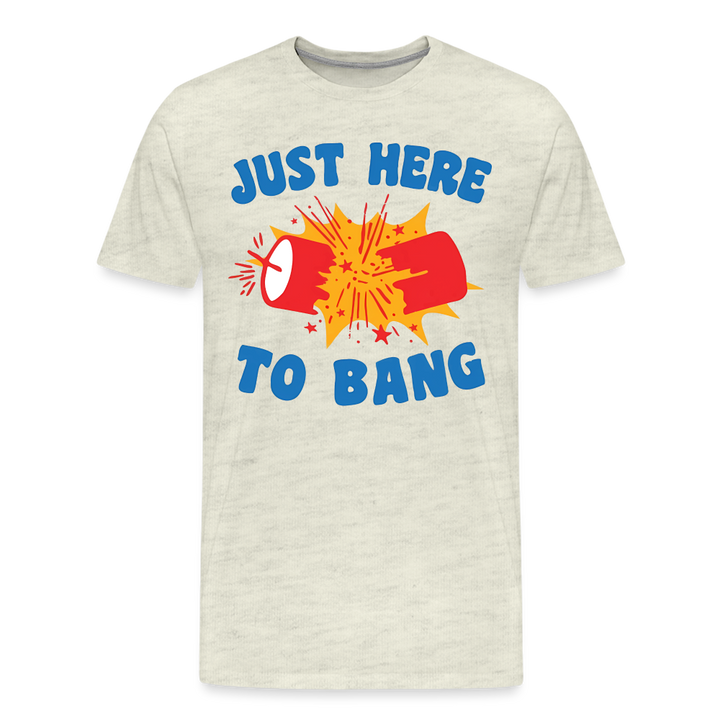 Just Here to Bang | Premium Mens Graphic Tee - heather oatmeal