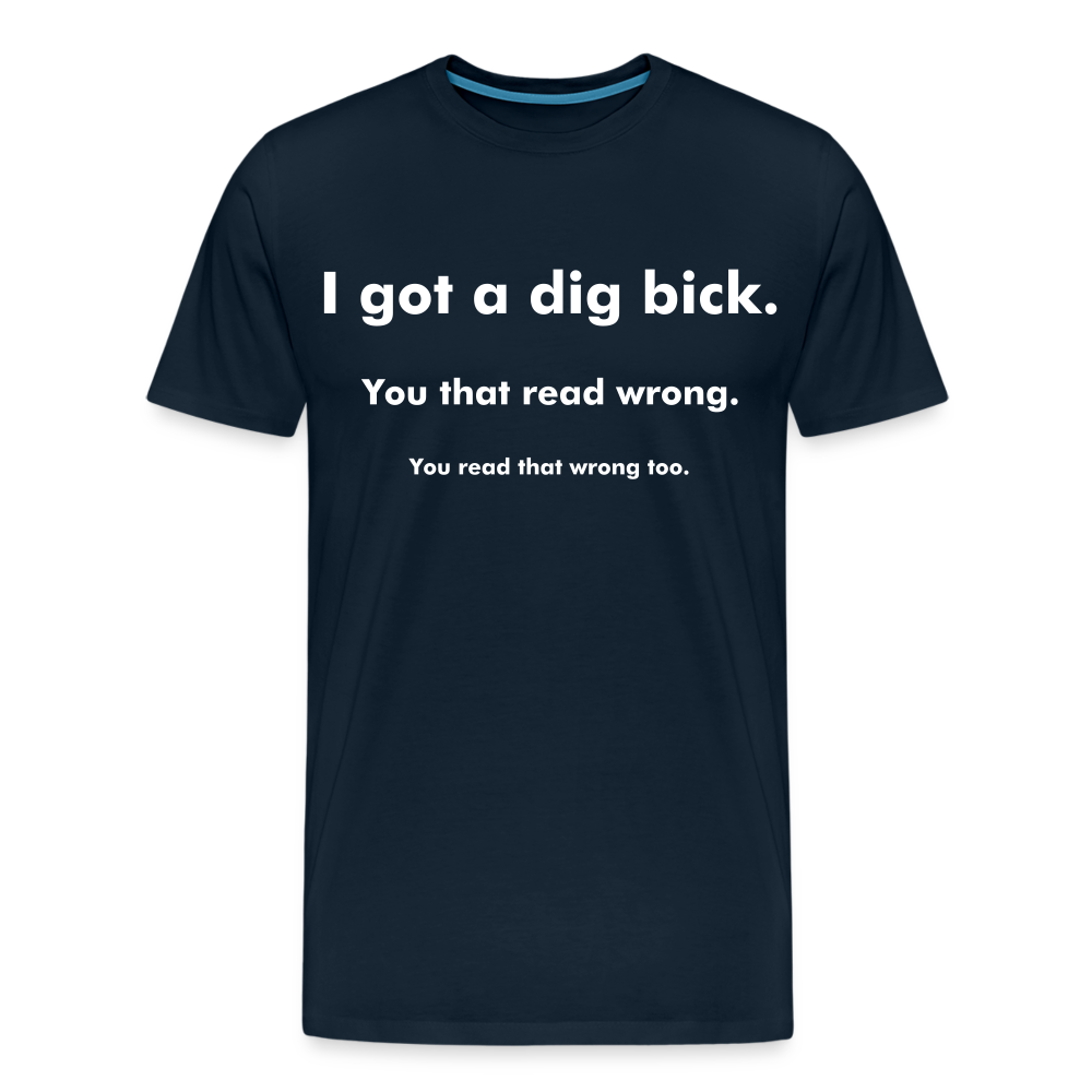 I Got a Dig Bick Shirt | Premium Mens Graphic Tee - deep navy