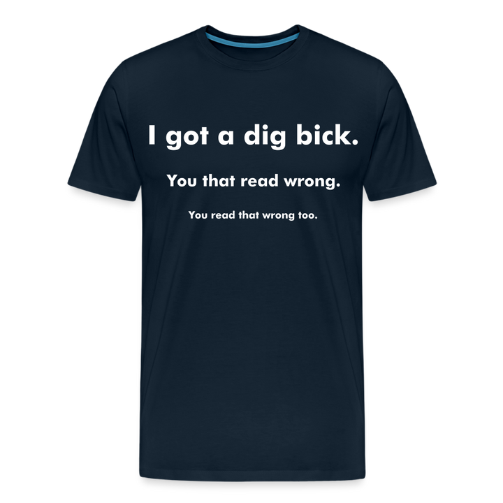 I Got a Dig Bick Shirt | Premium Mens Graphic Tee - deep navy