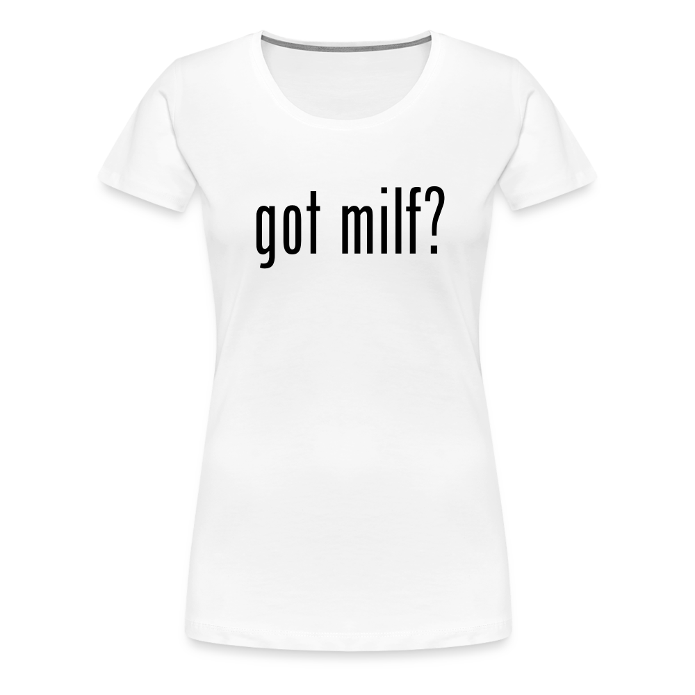 Got Milf - Women’s Premium T-Shirt from fluentclothing.com