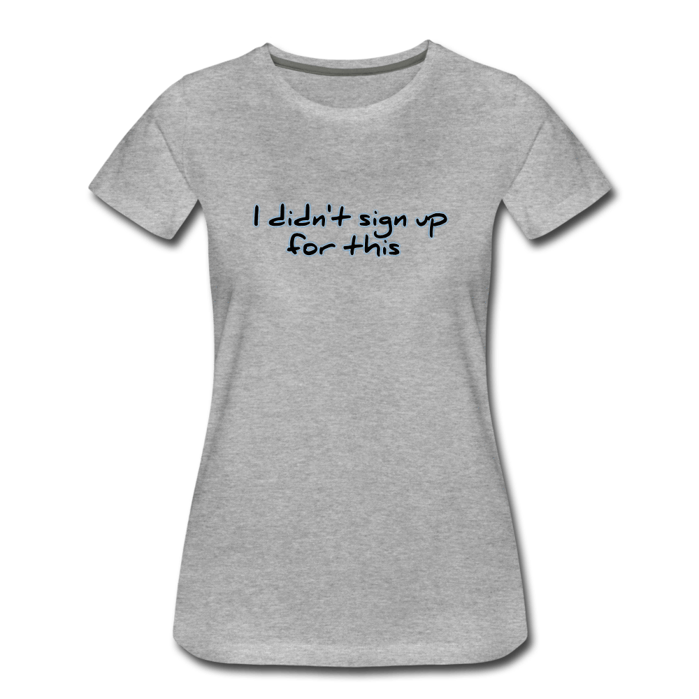 I Didn't Sign Up For This - Women’s Premium T-Shirt from fluentclothing.com