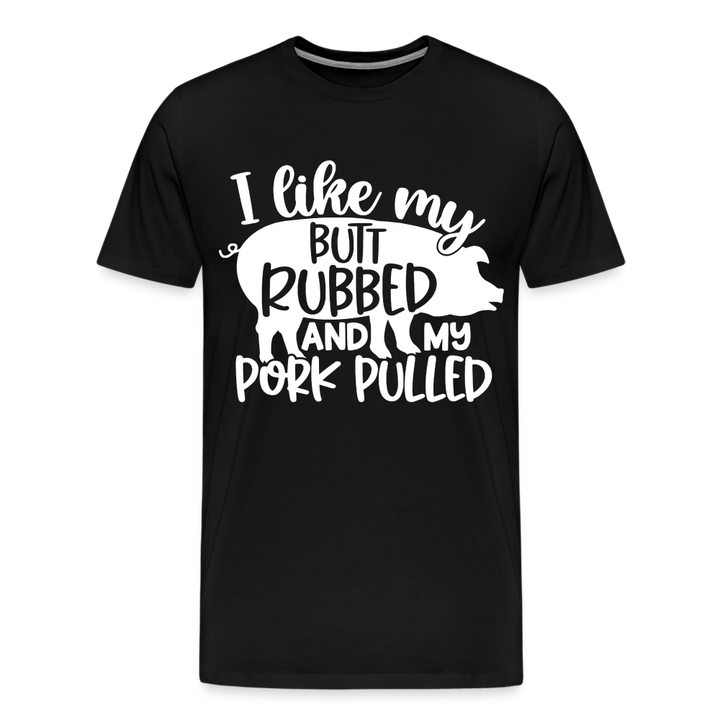 I Like My Butt Rubbed and My Pork Pulled - Men&