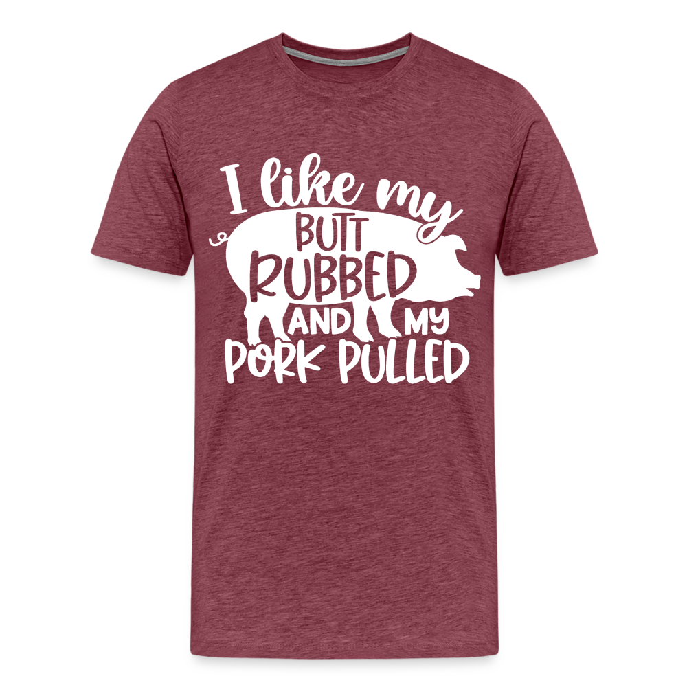 I Like My Butt Rubbed and My Pork Pulled - Men's Premium T-Shirt from fluentclothing.com