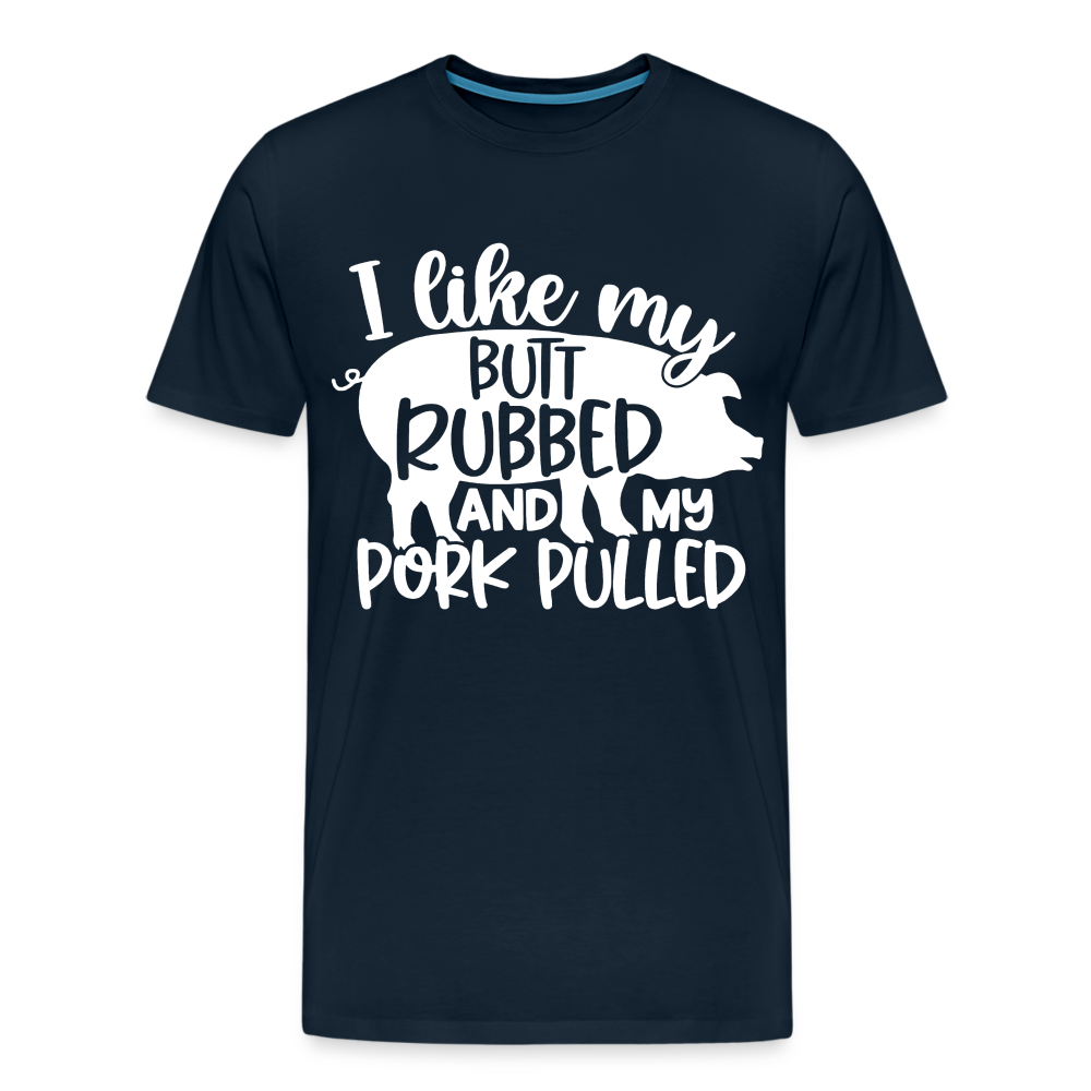 I Like My Butt Rubbed and My Pork Pulled - Men's Premium T-Shirt from fluentclothing.com