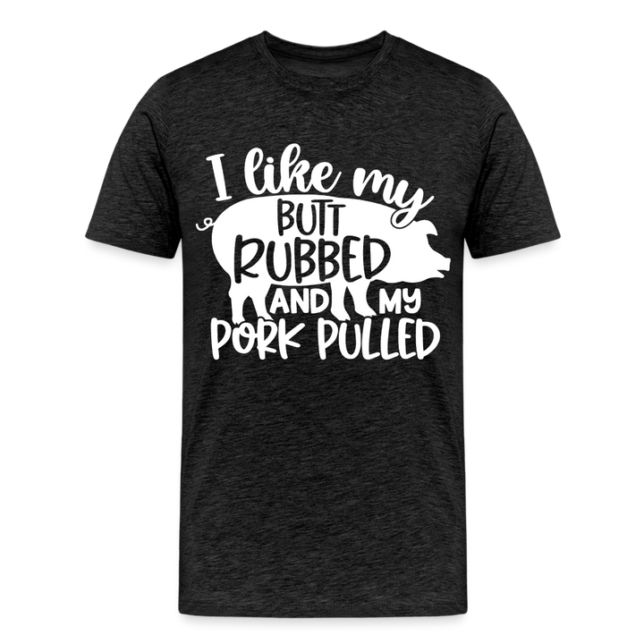 I Like My Butt Rubbed and My Pork Pulled - Men&