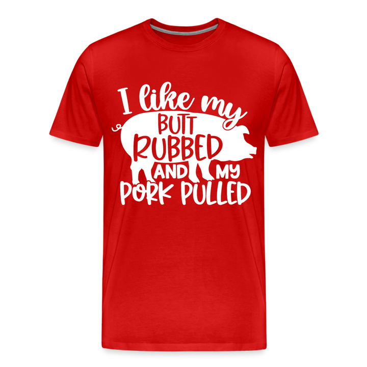I Like My Butt Rubbed and My Pork Pulled - Men&