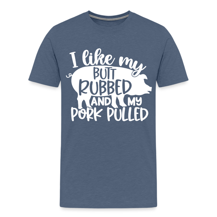 I Like My Butt Rubbed and My Pork Pulled - Men&