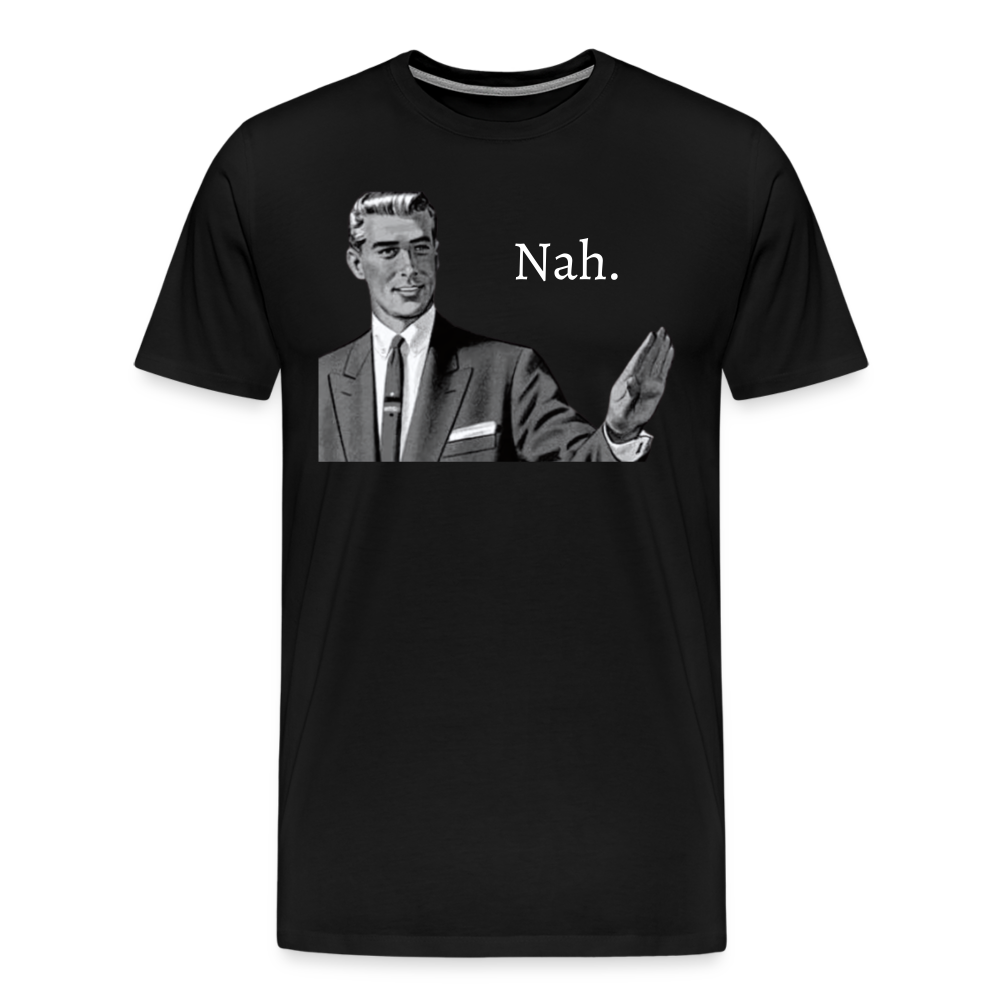 Nah - Men's Premium T-Shirt from fluentclothing.com