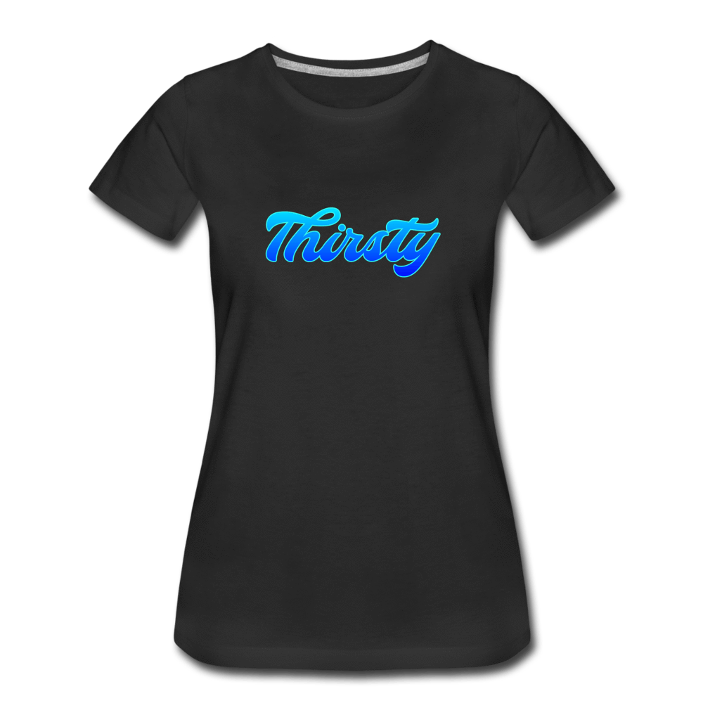Thirsty - Women’s Premium T-Shirt from fluentclothing.com