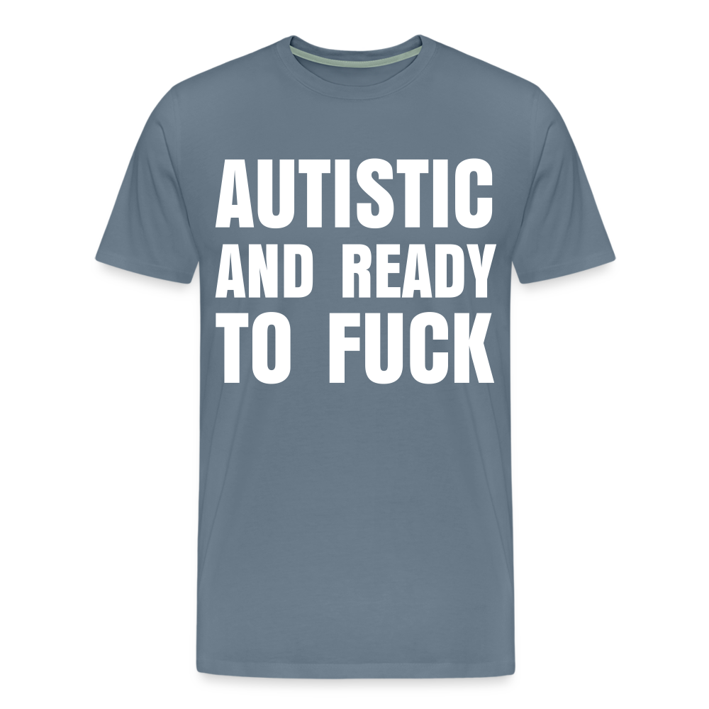 Autistic and Ready to Fuck | Men's Premium T-Shirt - steel blue