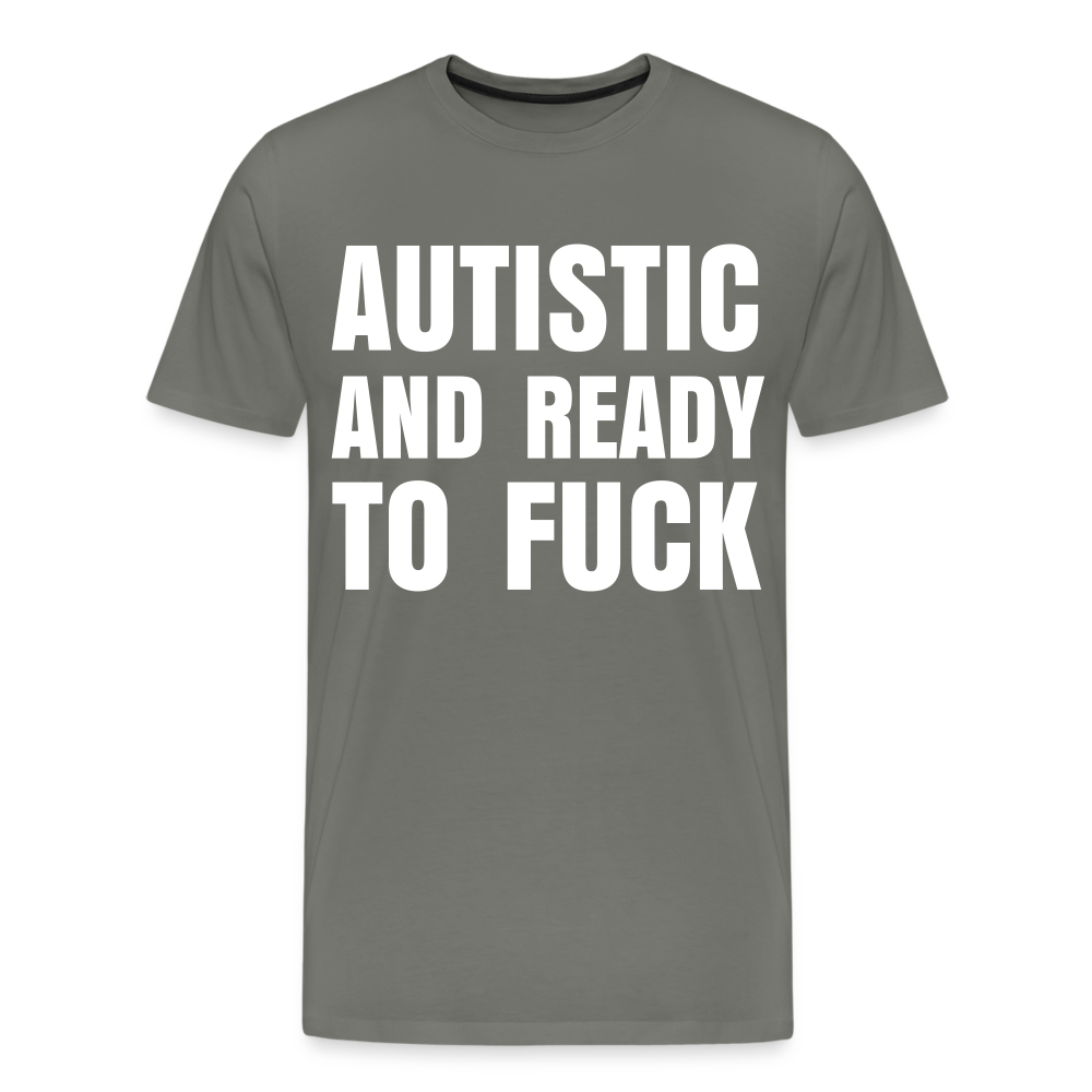 Autistic and Ready to Fuck | Men's Premium T-Shirt - asphalt gray
