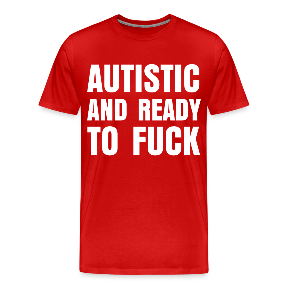 Autistic and Ready to Fuck | Men's Premium T-Shirt - red