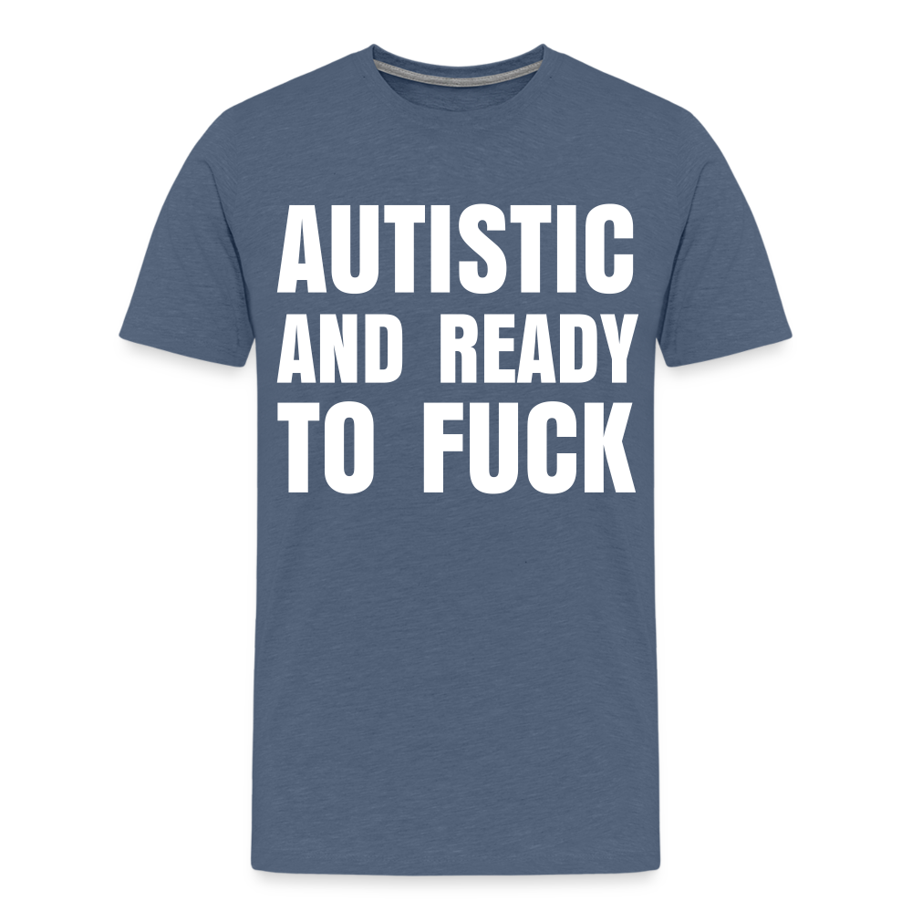 Autistic and Ready to Fuck | Men's Premium T-Shirt - heather blue