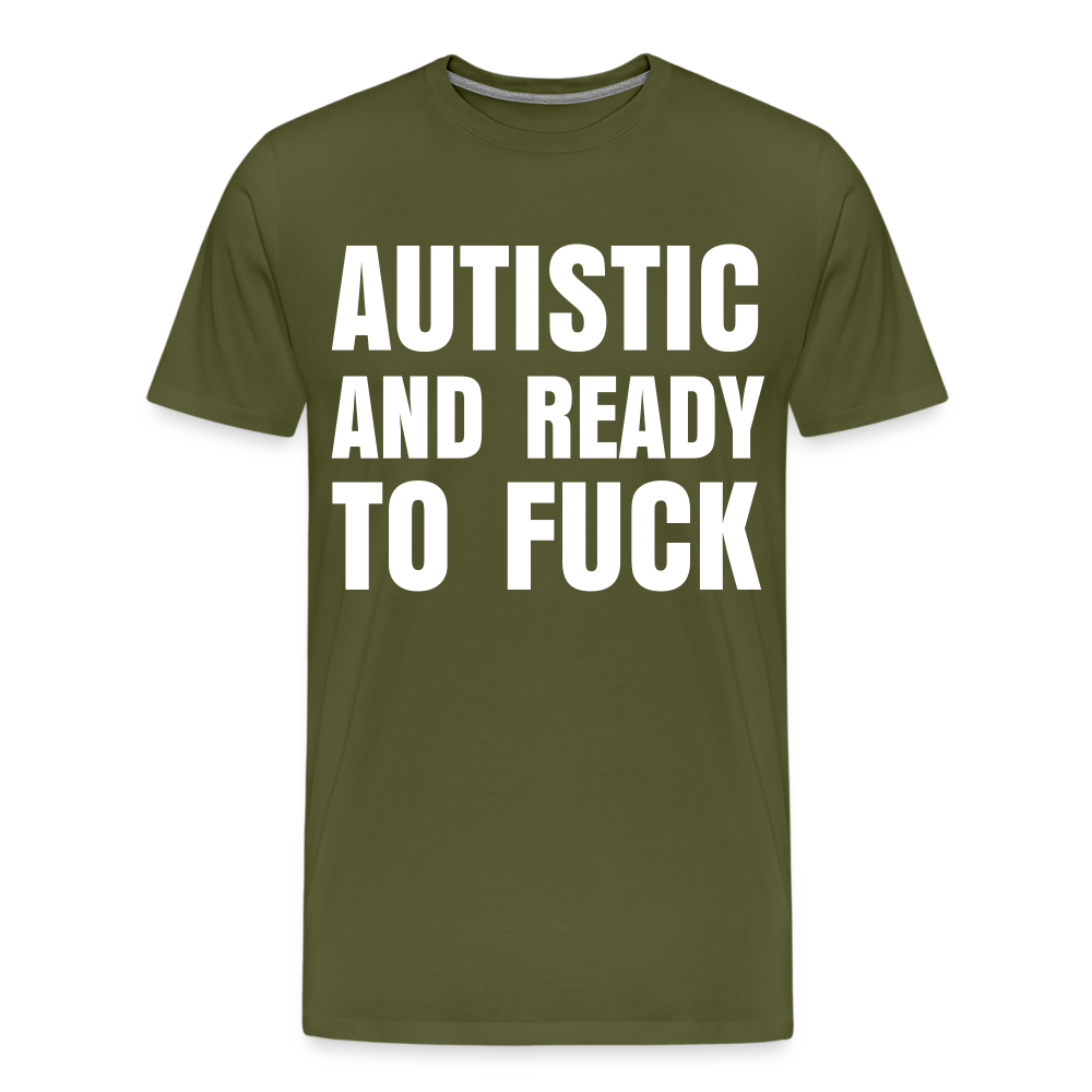 Autistic and Ready to Fuck | Men's Premium T-Shirt - olive green