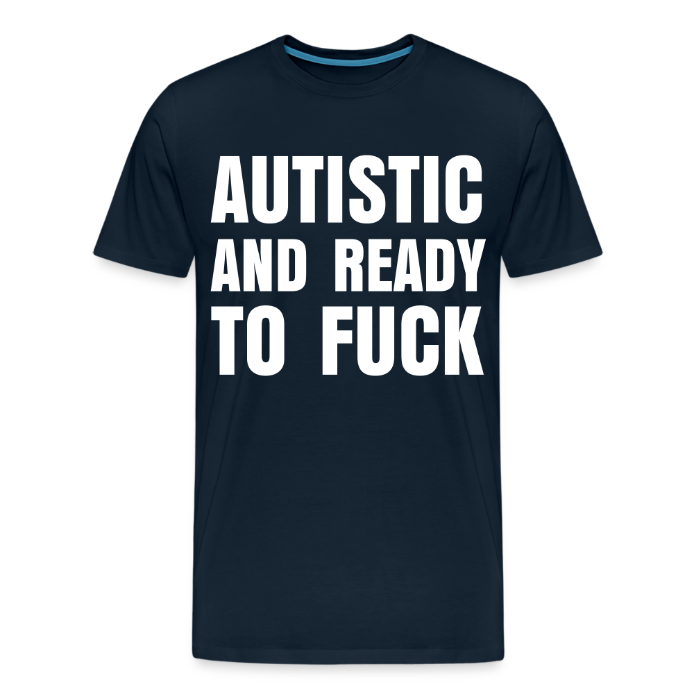 Autistic and Ready to Fuck | Men's Premium T-Shirt - deep navy