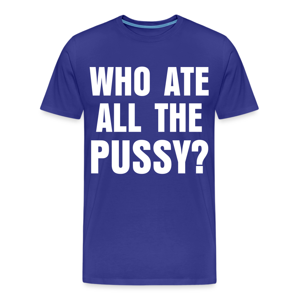 Who Ate All The Pussy? | Men's Premium T-Shirt - royal blue