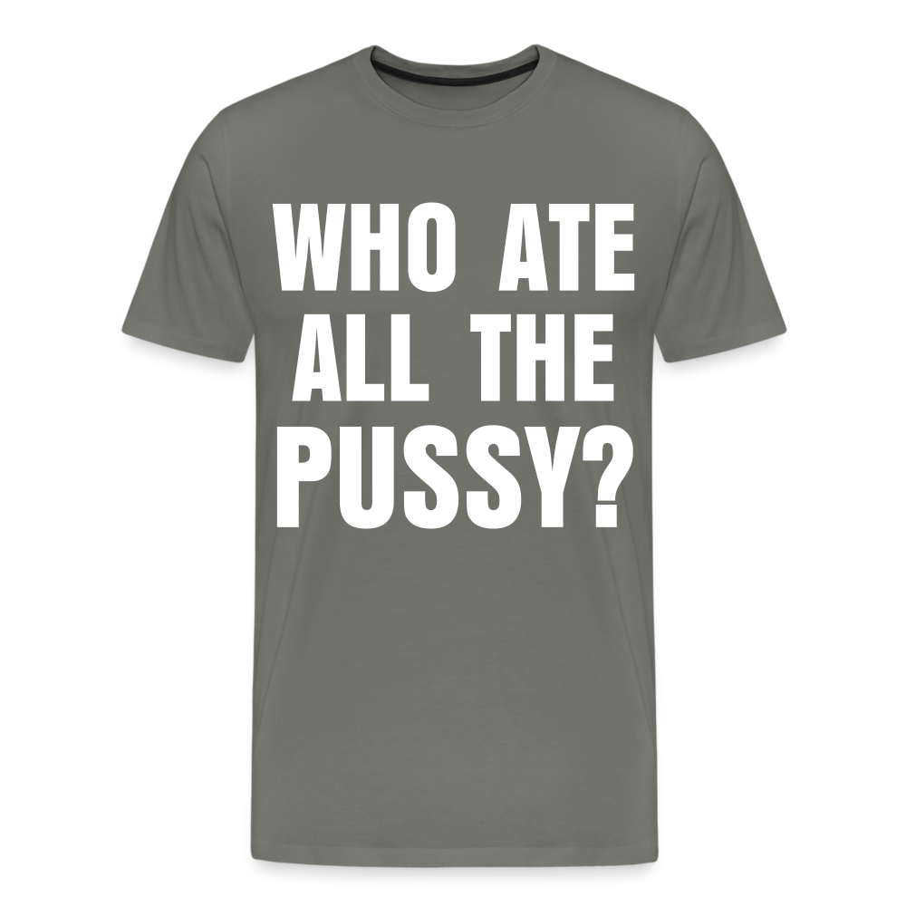 Who Ate All The Pussy? | Men's Premium T-Shirt - asphalt gray
