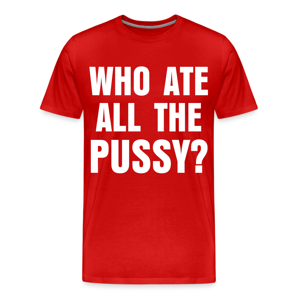 Who Ate All The Pussy? | Men's Premium T-Shirt - red
