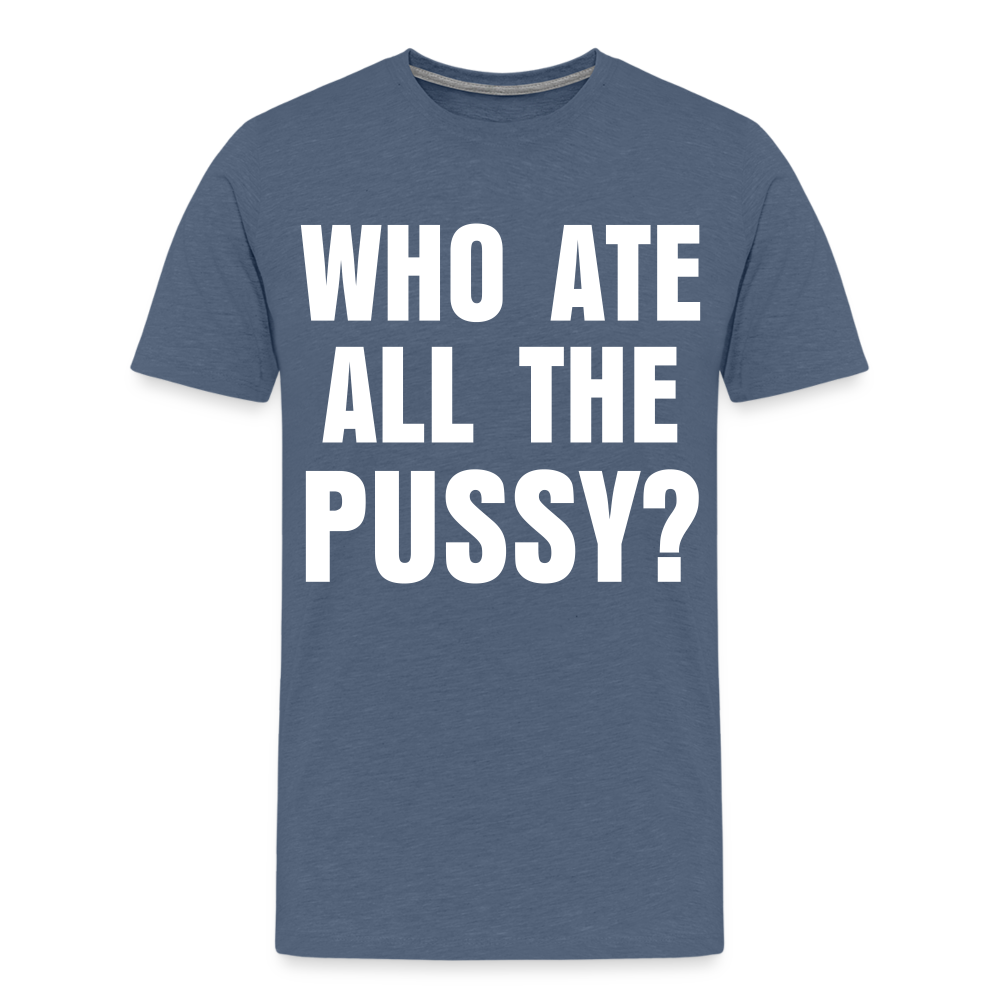 Who Ate All The Pussy? | Men's Premium T-Shirt - heather blue
