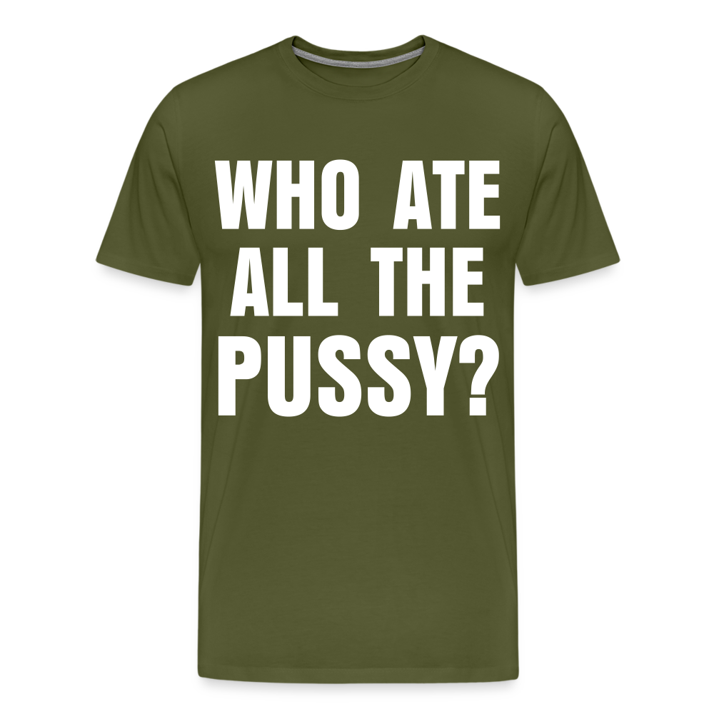Who Ate All The Pussy? | Men's Premium T-Shirt - olive green