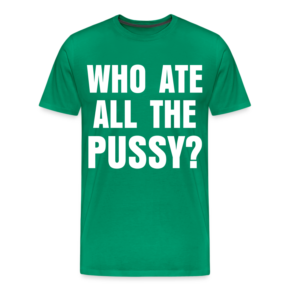 Who Ate All The Pussy? | Men's Premium T-Shirt - kelly green